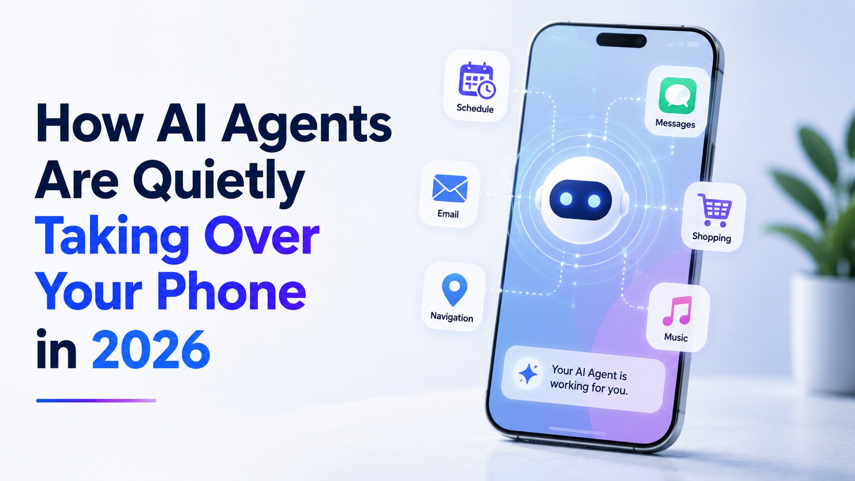 How AI Agents Are Quietly Taking Over Your Phone in 2026