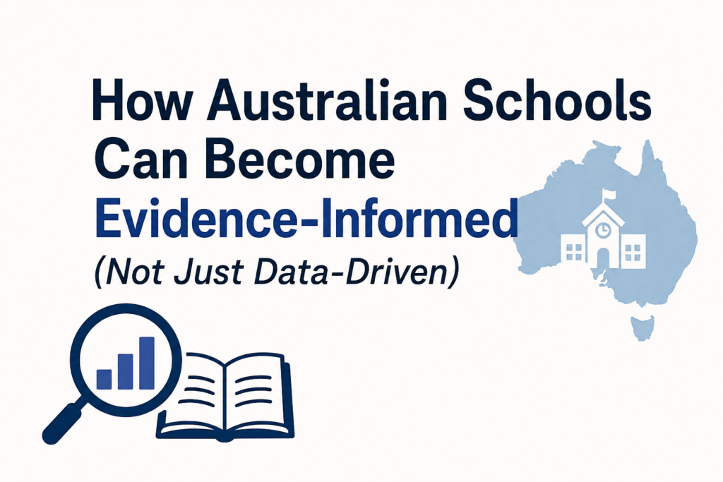 How Australian Schools Can Become Evidence-Informed (Not Just Data-Driven)