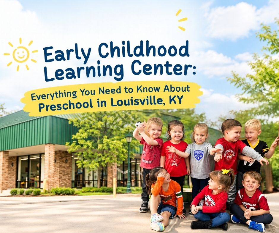 Early Childhood Learning Center: Everything You Need to Know About Preschool in Louisville, KY